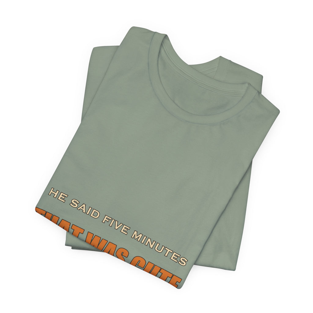 He Said Five Minutes That Was Cute T-Shirt — Funny Sarcastic Vintage Humor Tee