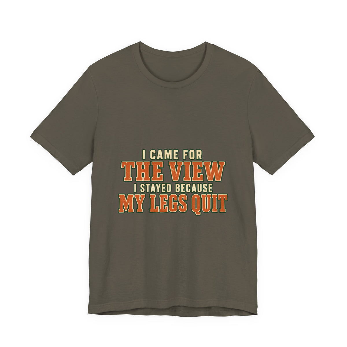 I Came for the View T-Shirt — My Legs Quit Funny Hiking Quote Tee