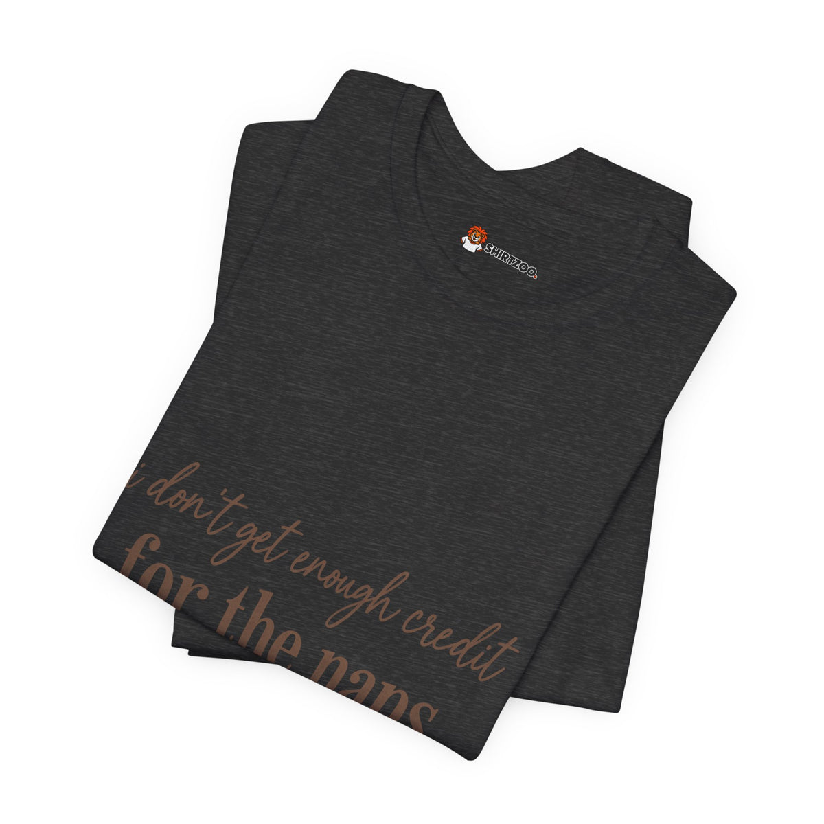 T‑Shirt — “Don’t Get Enough Credit for the Naps I Didn’t Take” Casual Graphic Tee