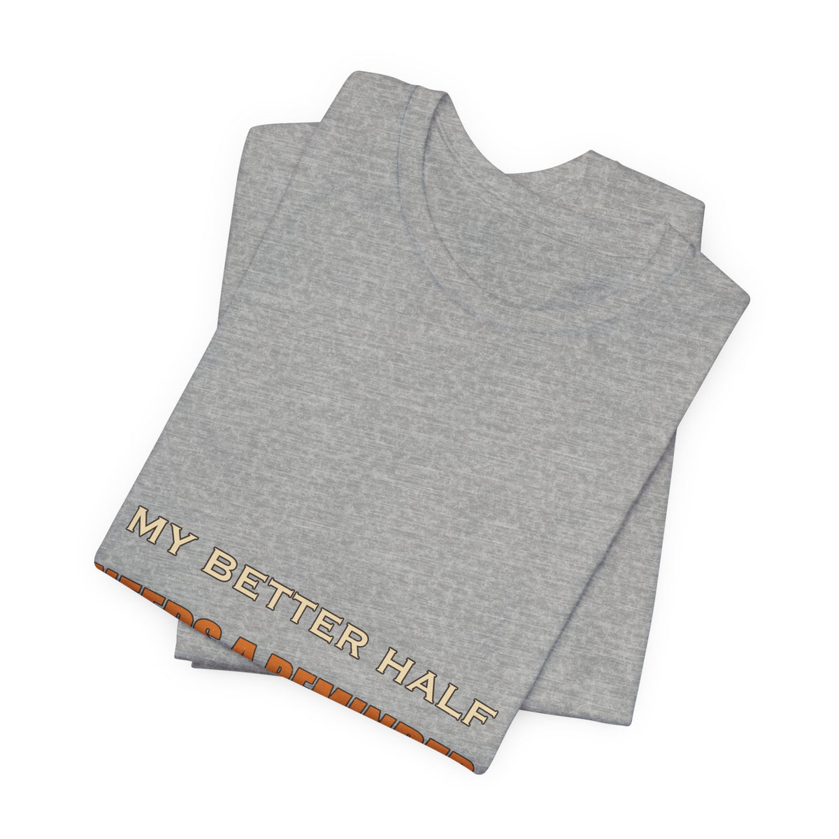 My Better Half Needs a Reminder T-Shirt — Funny Relationship Humor Tee