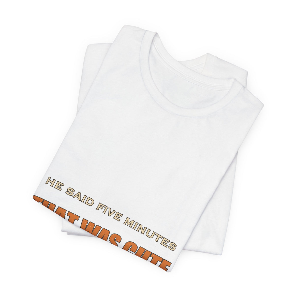 He Said Five Minutes That Was Cute T-Shirt — Funny Sarcastic Vintage Humor Tee
