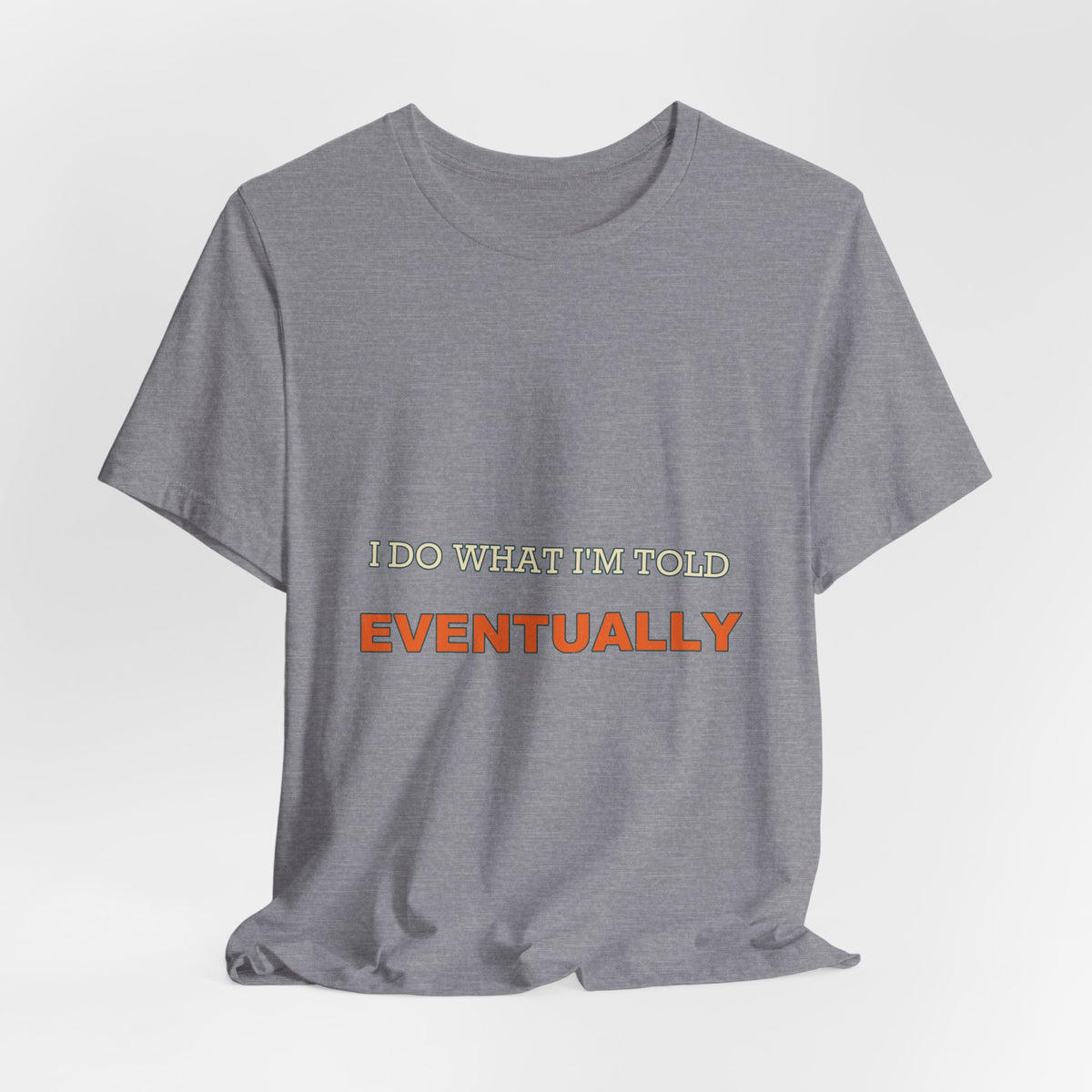 I Do What I'm Told Eventually T-Shirt — Funny Vintage Sarcasm Tee