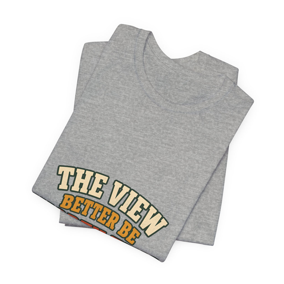 The View Better Be Worth This T-Shirt — Funny Vintage Adventure Quote Tee
