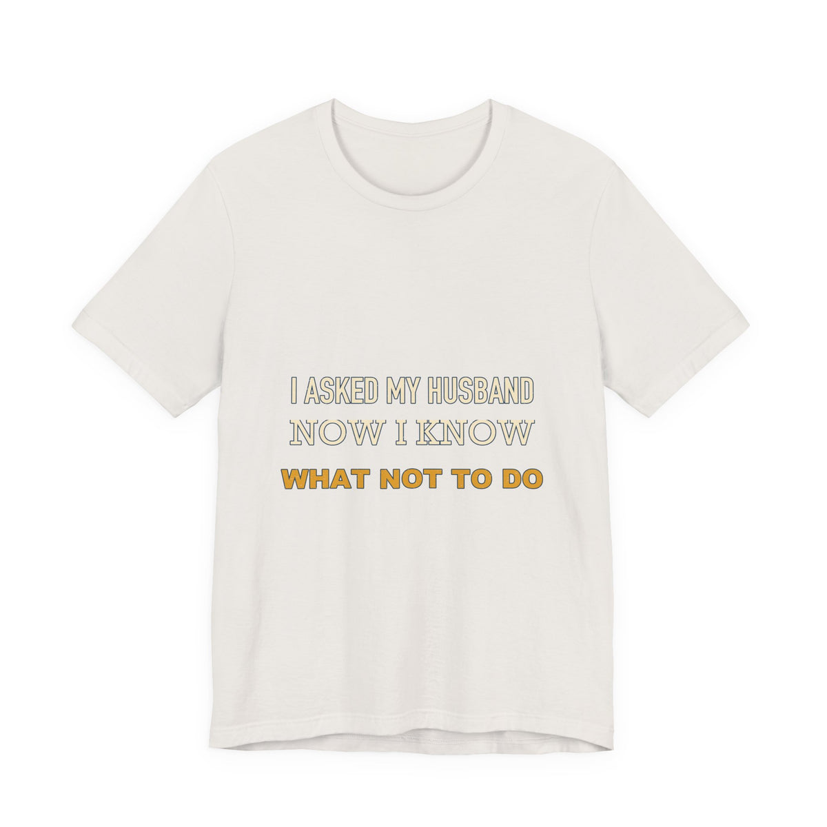 I Asked My Husband Now I Know What Not to Do T-Shirt — Funny Marriage Advice Tee