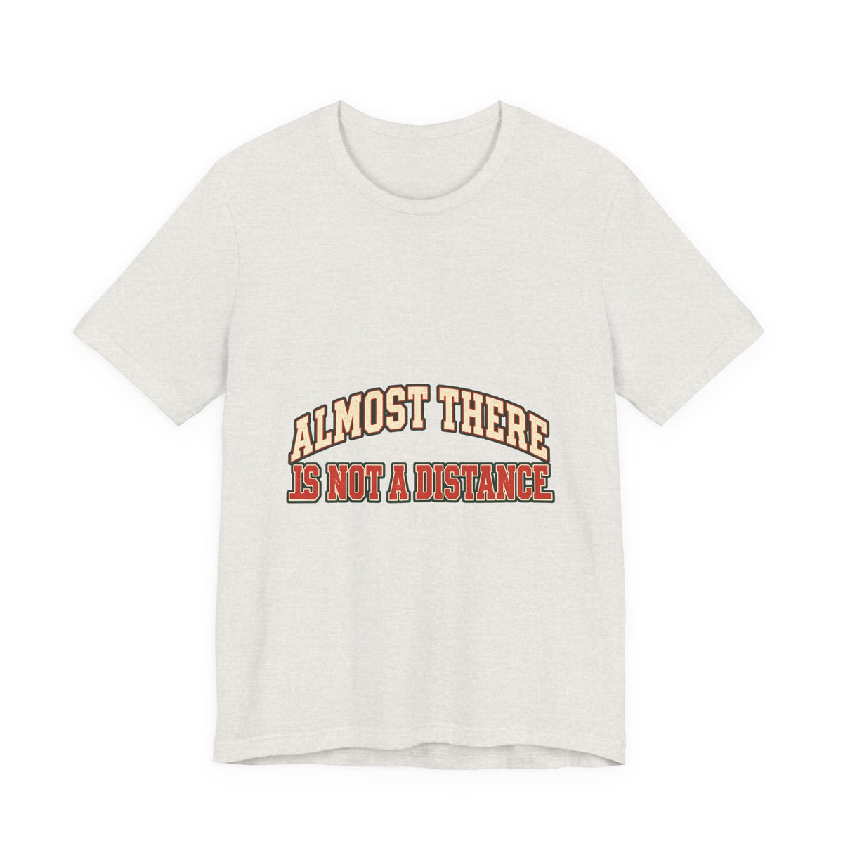 Almost There Is Not a Distance T-Shirt — Vintage Motivational Typography Tee