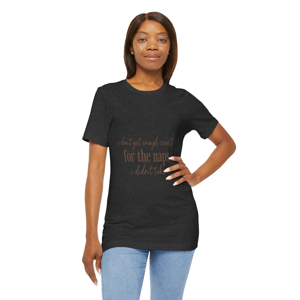 T‑Shirt — “Don’t Get Enough Credit for the Naps I Didn’t Take” Casual Graphic Tee