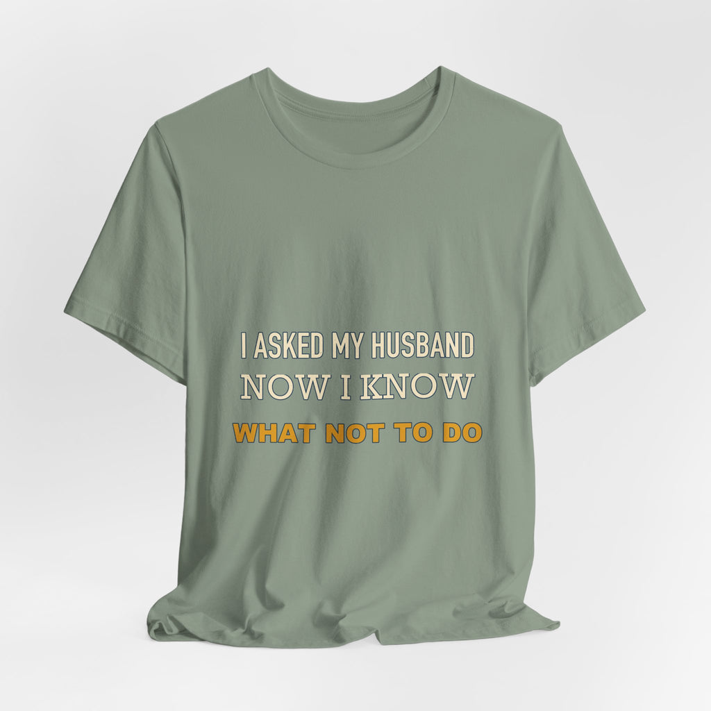 I Asked My Husband Now I Know What Not to Do T-Shirt — Funny Marriage Advice Tee