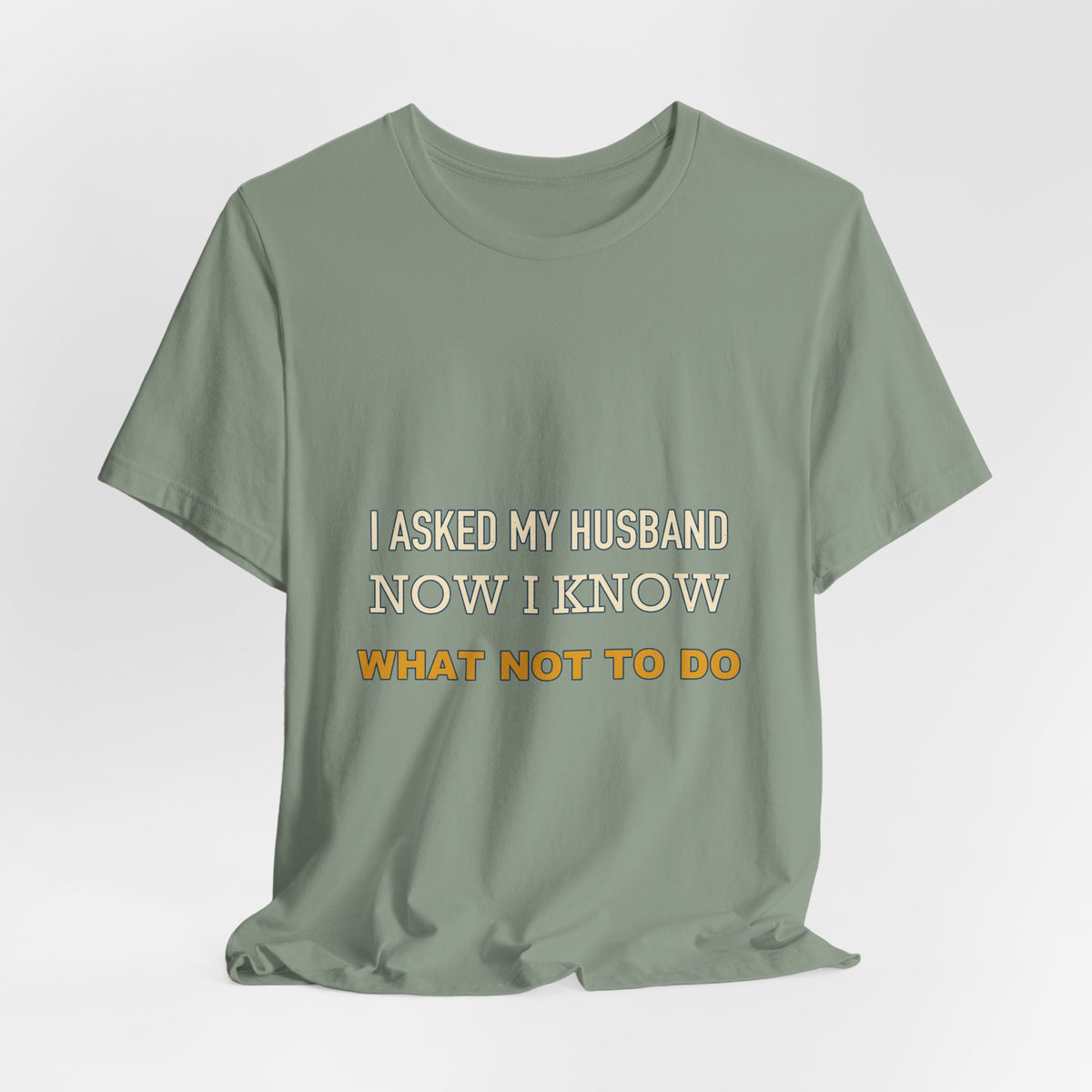 I Asked My Husband Now I Know What Not to Do T-Shirt — Funny Marriage Advice Tee