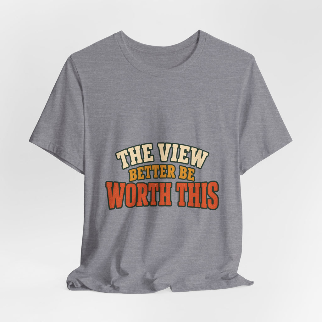 The View Better Be Worth This T-Shirt — Funny Vintage Adventure Quote Tee