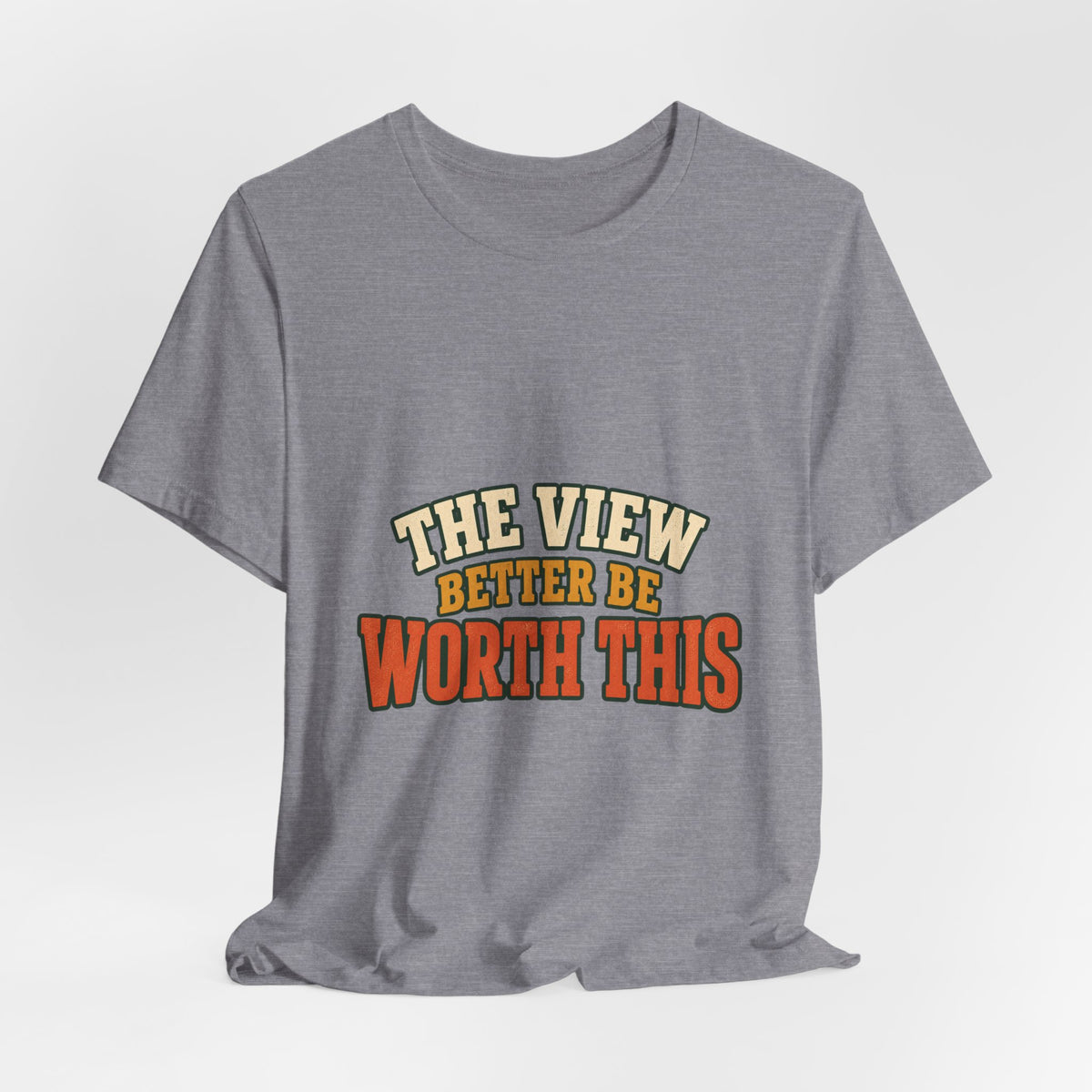 The View Better Be Worth This T-Shirt — Funny Vintage Adventure Quote Tee