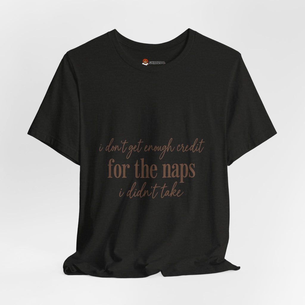 T‑Shirt — “Don’t Get Enough Credit for the Naps I Didn’t Take” Casual Graphic Tee