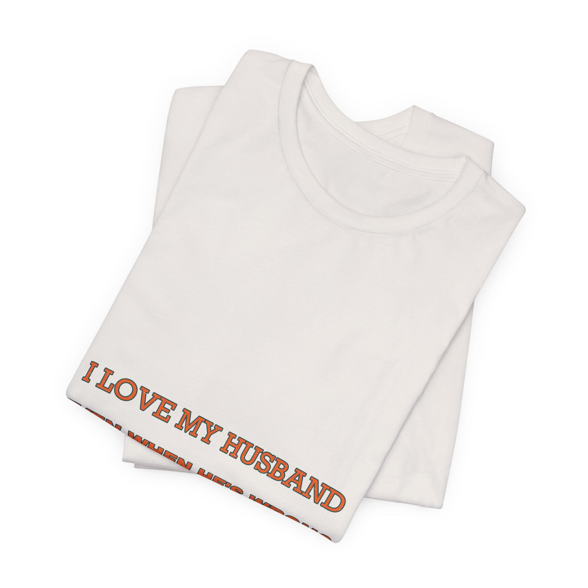 I Love My Husband Even When He's Wrong T-Shirt — Funny Marriage Humor Tee