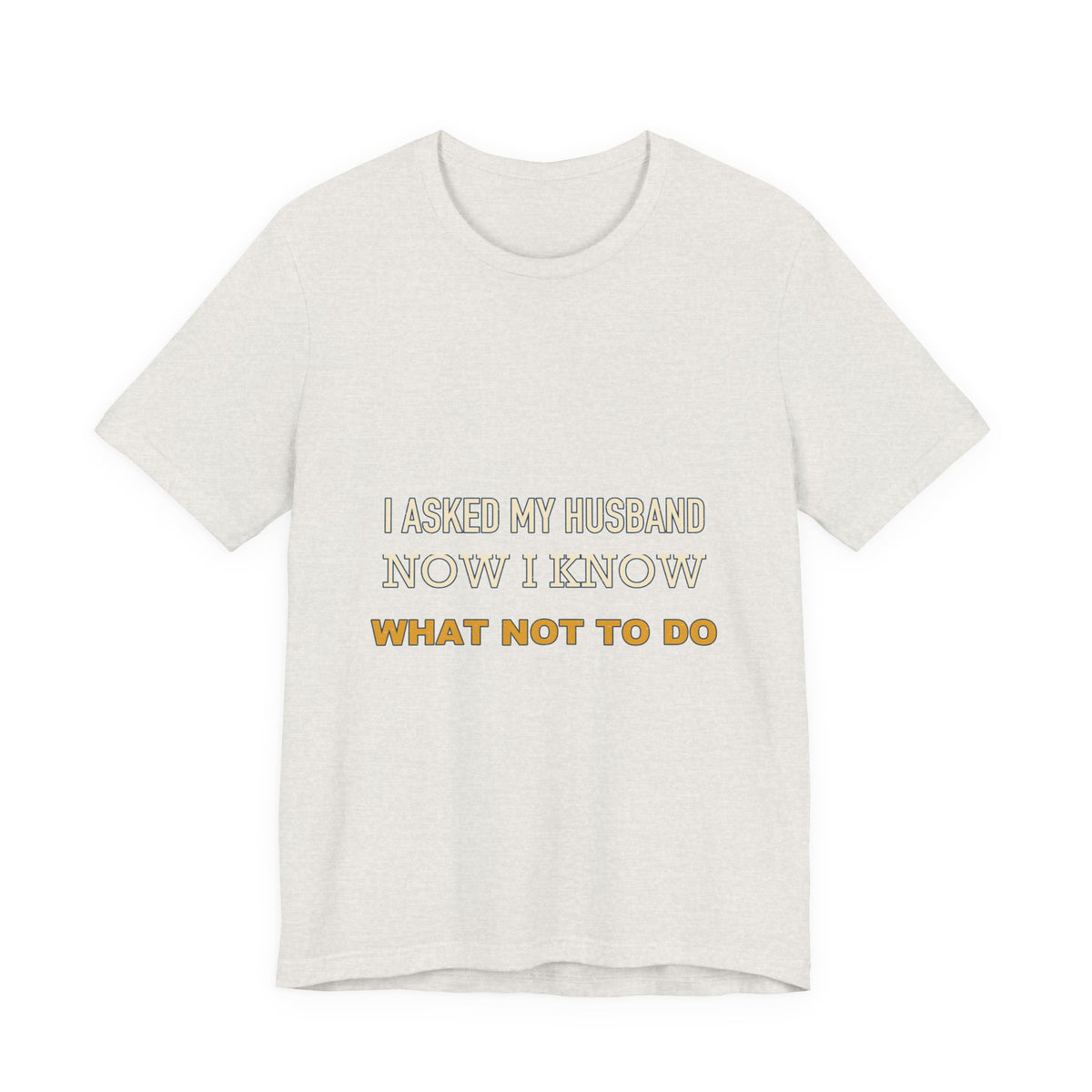 I Asked My Husband Now I Know What Not to Do T-Shirt — Funny Marriage Advice Tee