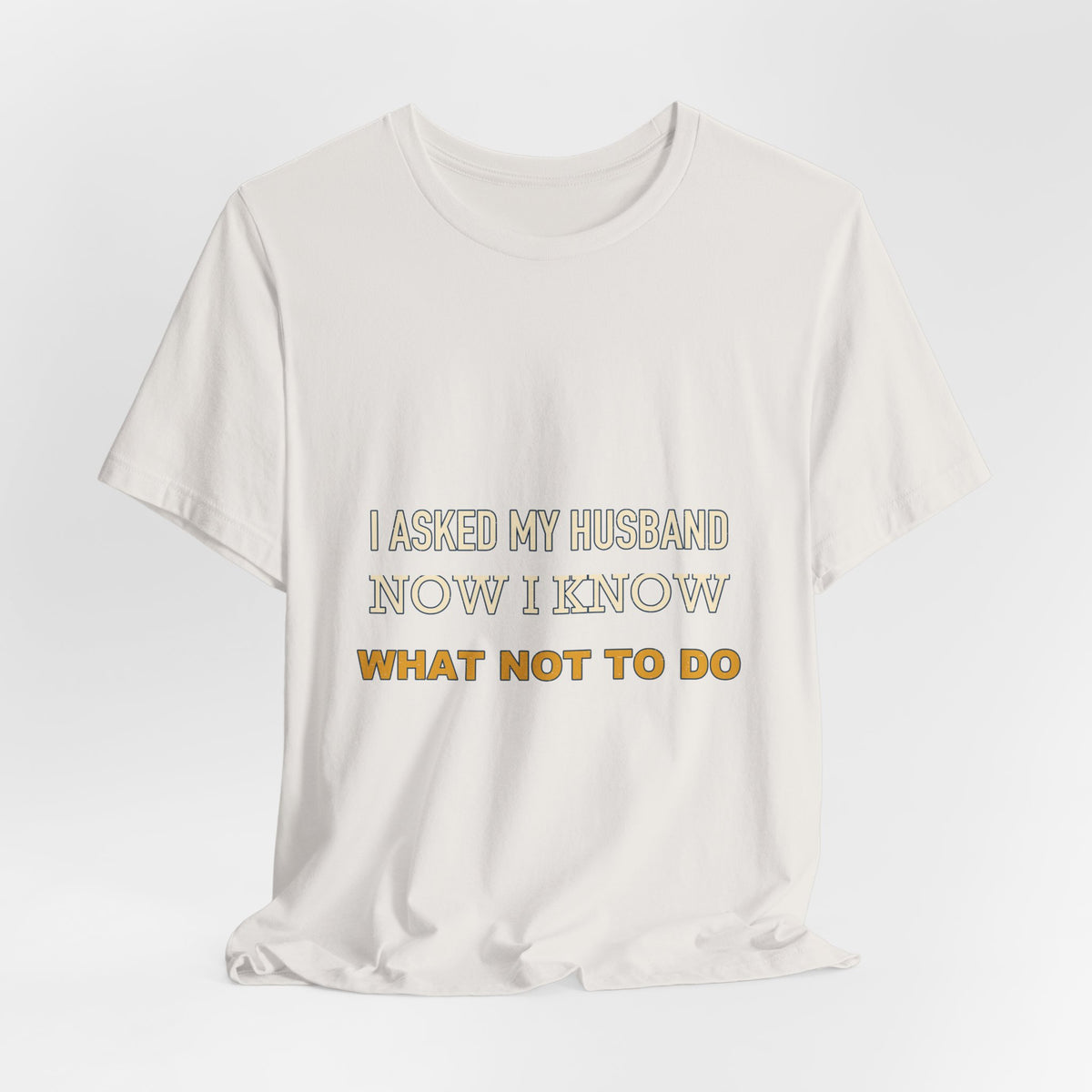 I Asked My Husband Now I Know What Not to Do T-Shirt — Funny Marriage Advice Tee
