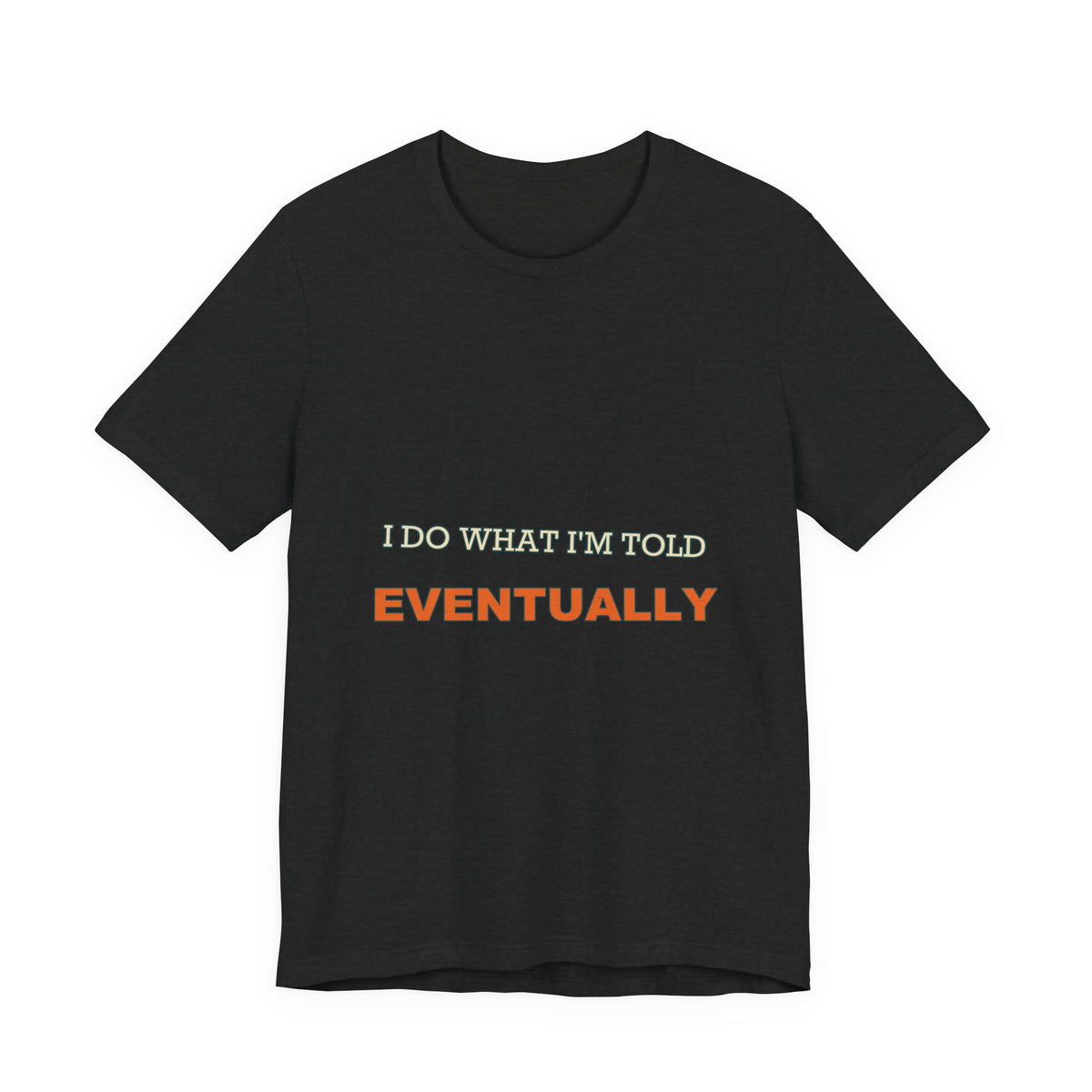 I Do What I'm Told Eventually T-Shirt — Funny Vintage Sarcasm Tee