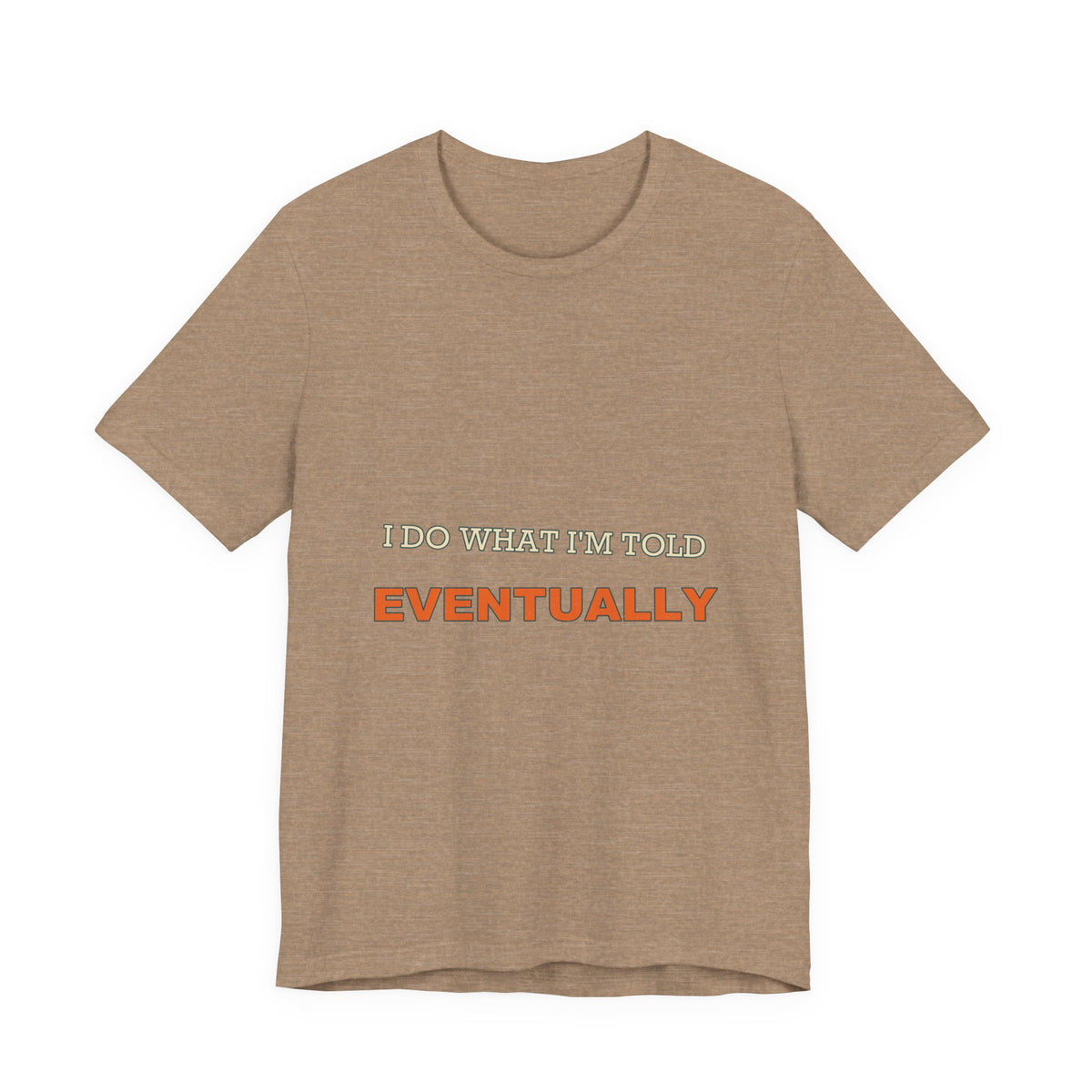 I Do What I'm Told Eventually T-Shirt — Funny Vintage Sarcasm Tee