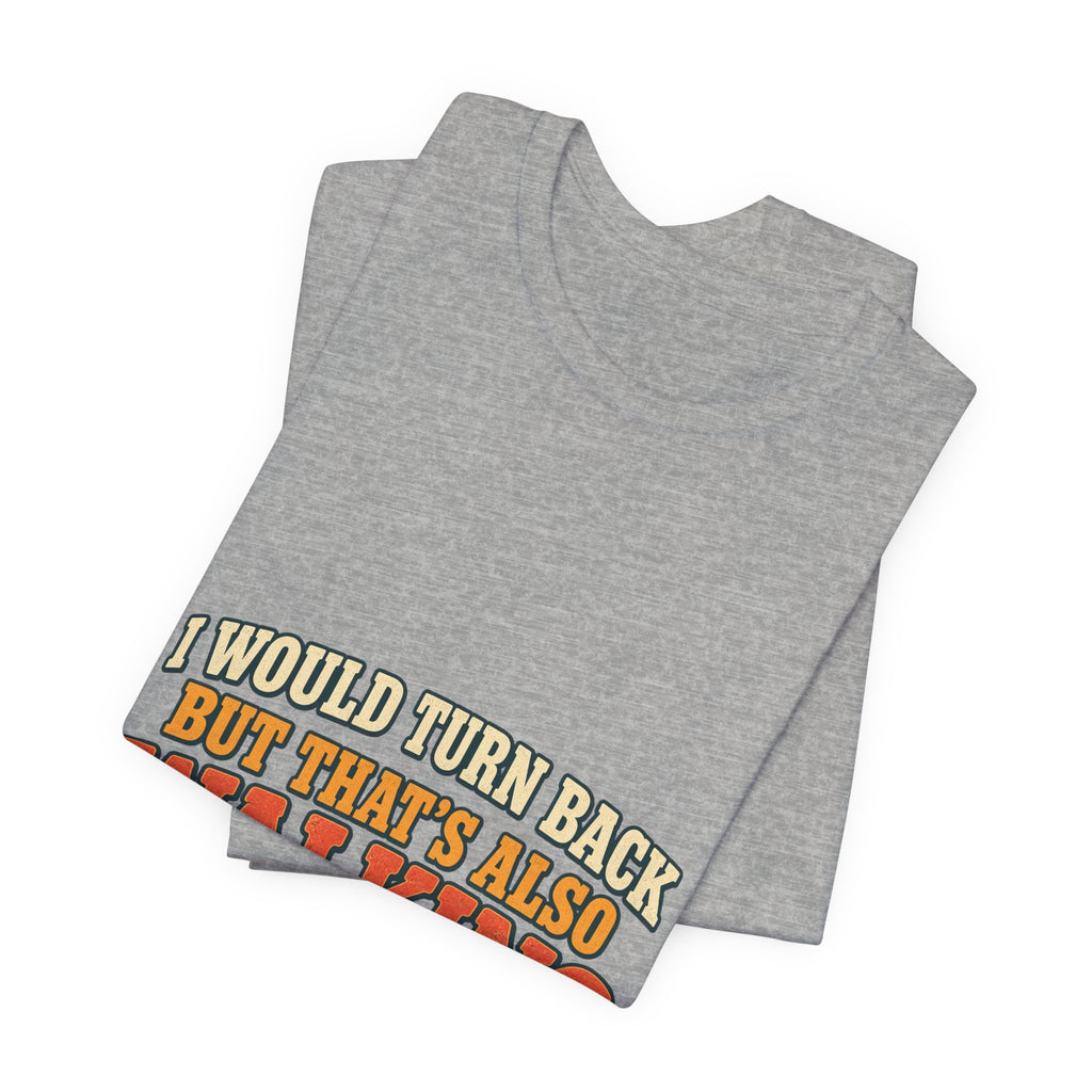 I Would Turn Back But That's Also Walking T-Shirt, Funny Vintage Hiking Tee