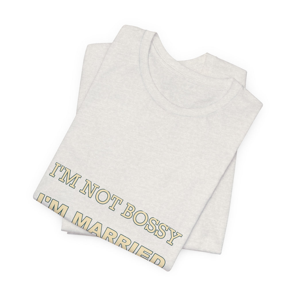 I'm Not Bossy I'm Married With a Plan T-Shirt — Funny Marriage Humor Tee