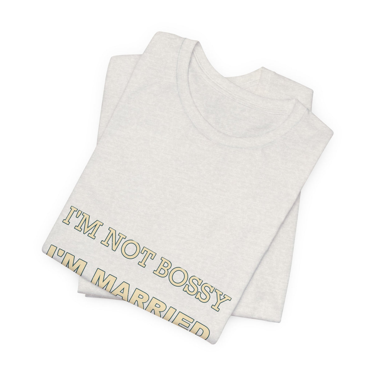 I'm Not Bossy I'm Married With a Plan T-Shirt — Funny Marriage Humor Tee