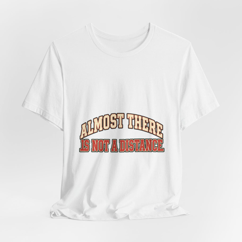 Almost There Is Not a Distance T-Shirt — Vintage Motivational Typography Tee