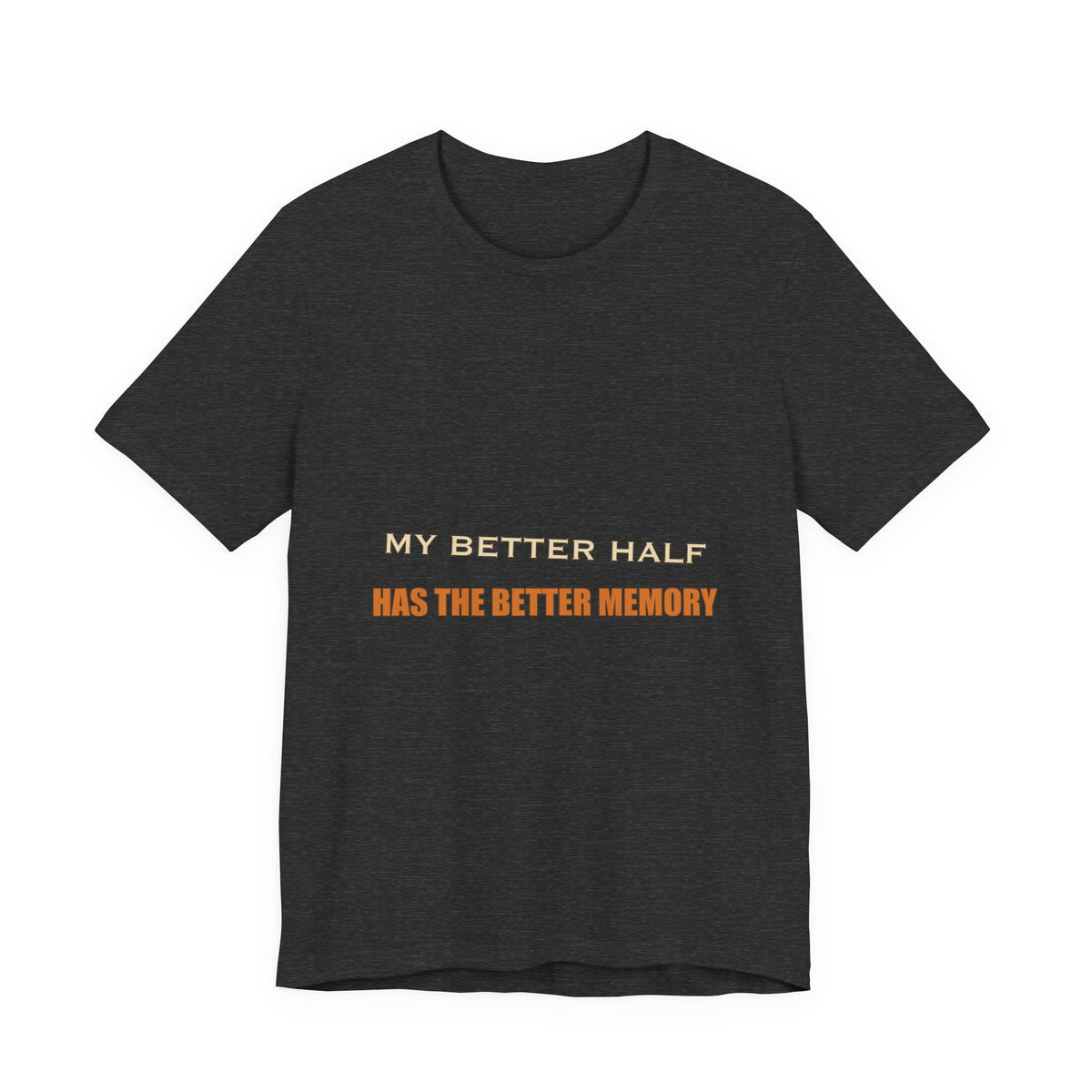 My Better Half Has the Better Memory T-Shirt — Funny Relationship Humor Tee