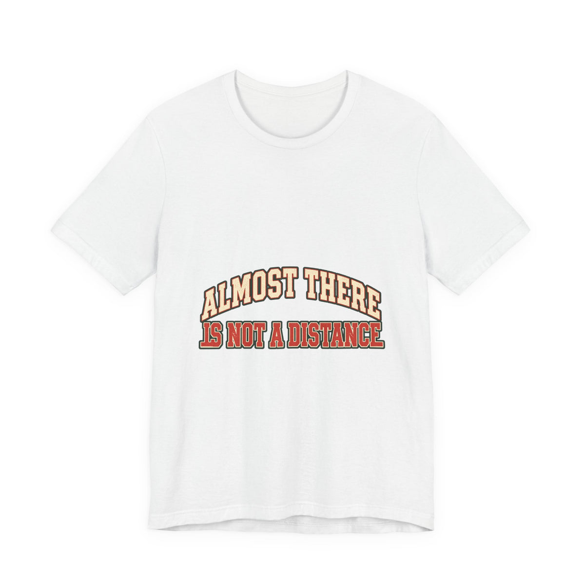 Almost There Is Not a Distance T-Shirt — Vintage Motivational Typography Tee