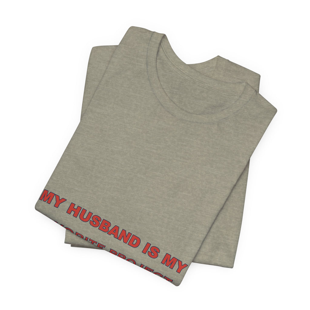 My Husband Is My Favorite Project T-Shirt — Funny Marriage Humor Tee