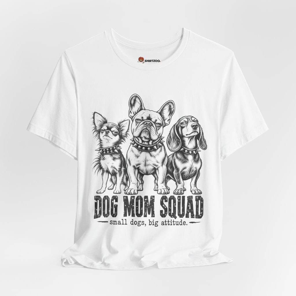Dog Mom Squad T-Shirt — Small Dogs, Big Attitude Graphic Tee