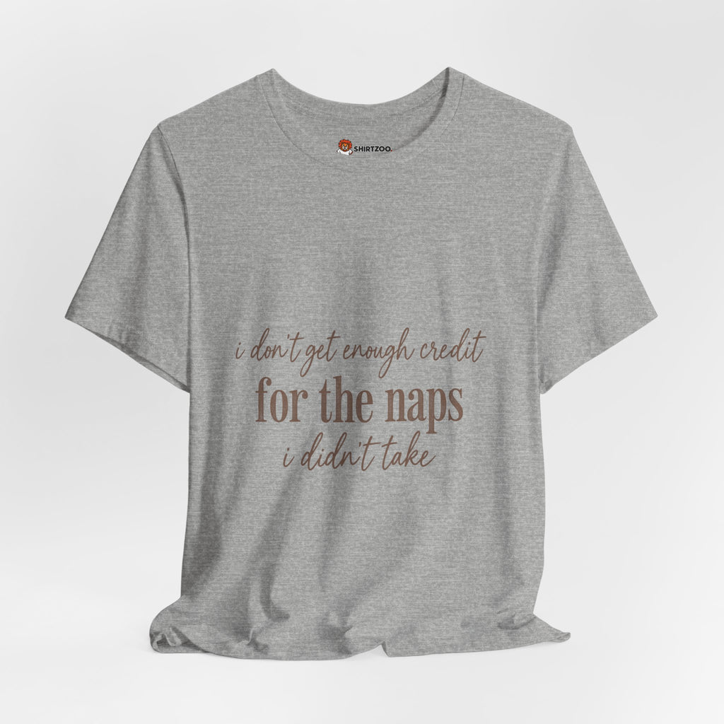 T‑Shirt — “Don’t Get Enough Credit for the Naps I Didn’t Take” Casual Graphic Tee
