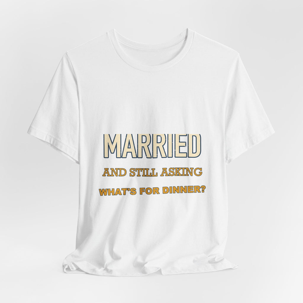 Married and Still Asking What's for Dinner? Funny Vintage Marriage T-Shirt