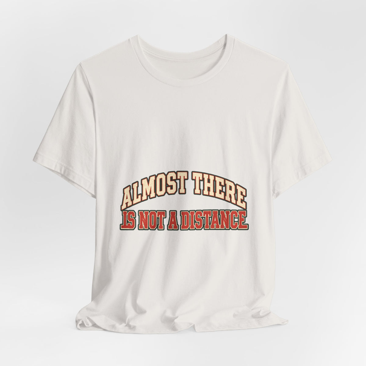 Almost There Is Not a Distance T-Shirt — Vintage Motivational Typography Tee