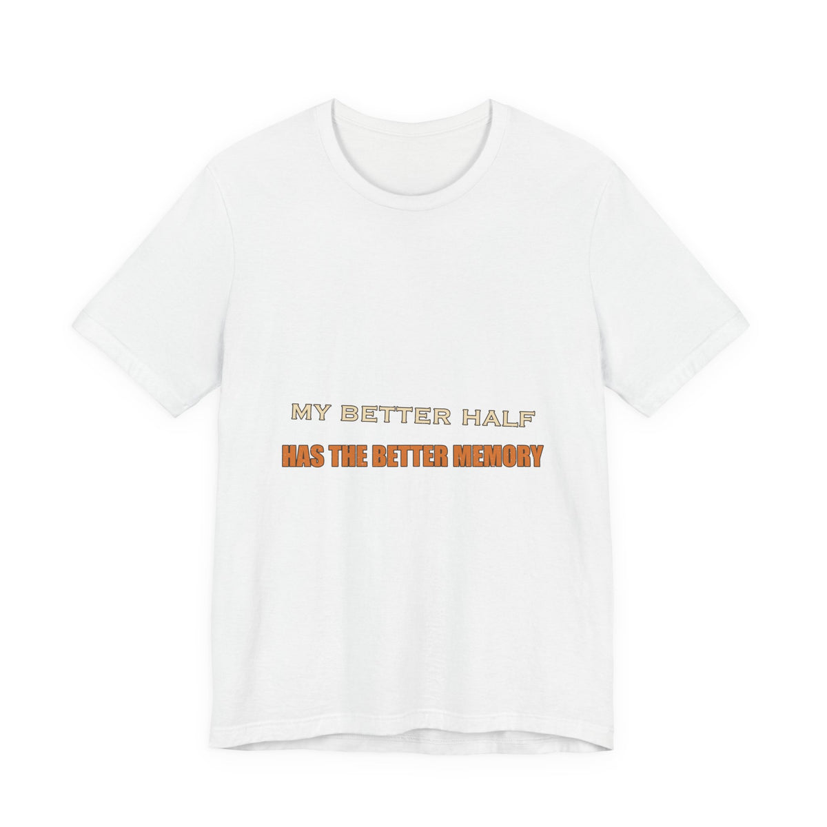 My Better Half Has the Better Memory T-Shirt — Funny Relationship Humor Tee