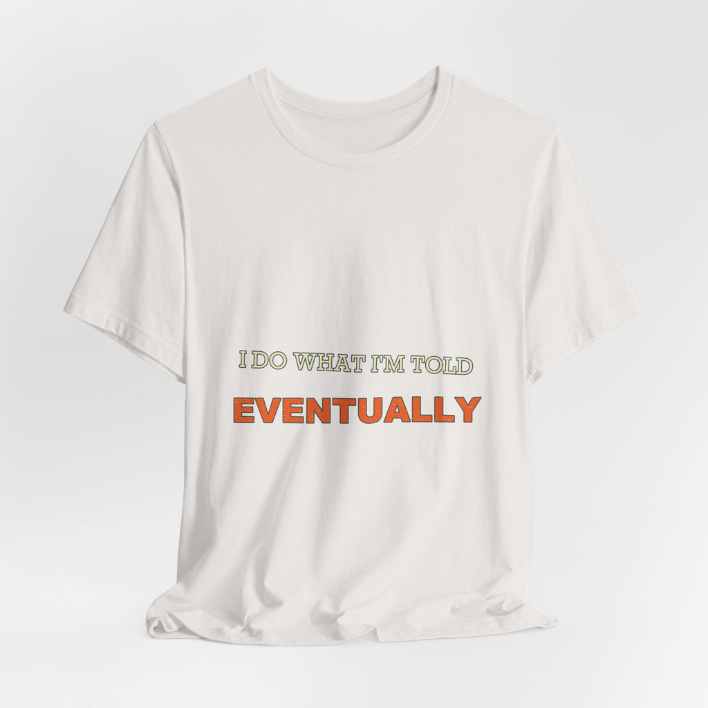 I Do What I'm Told Eventually T-Shirt — Funny Vintage Sarcasm Tee