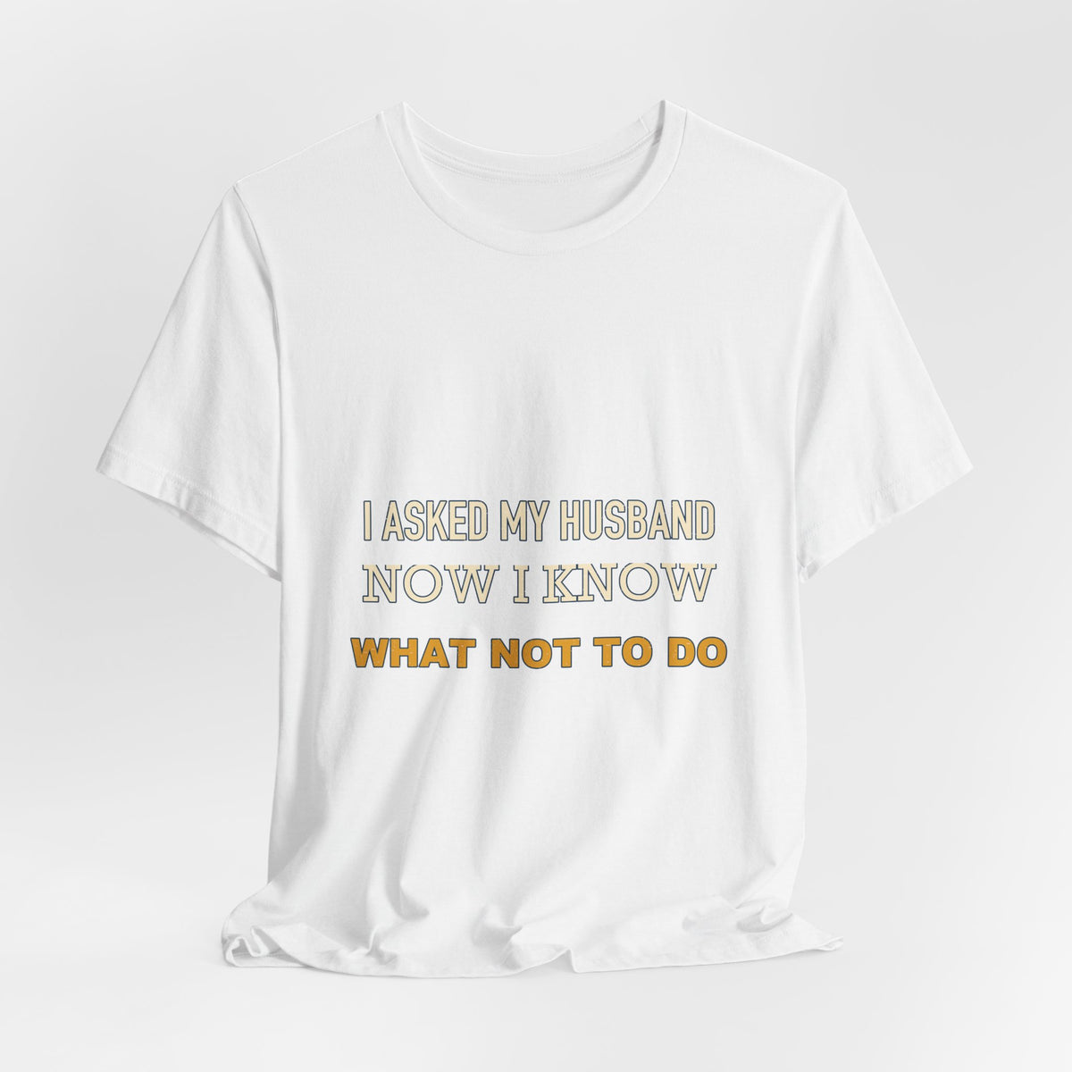 I Asked My Husband Now I Know What Not to Do T-Shirt — Funny Marriage Advice Tee