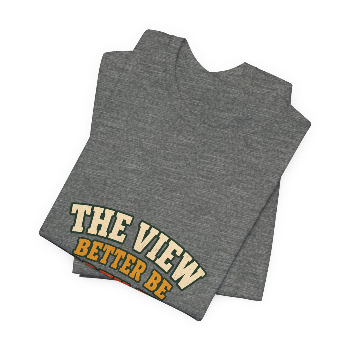 The View Better Be Worth This T-Shirt — Funny Vintage Adventure Quote Tee