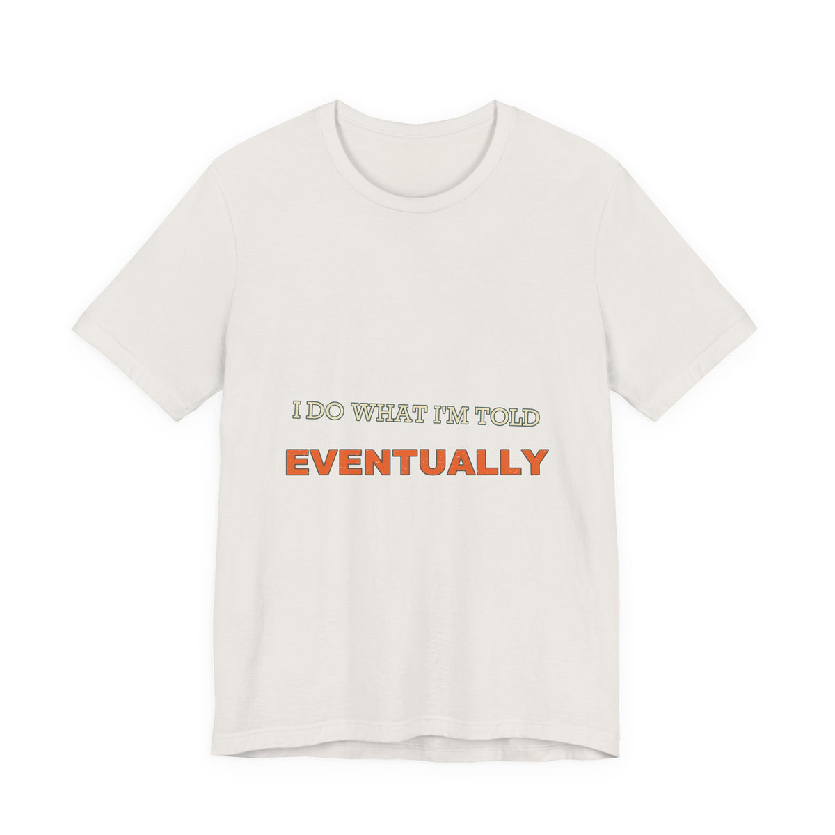 I Do What I'm Told Eventually T-Shirt — Funny Vintage Sarcasm Tee