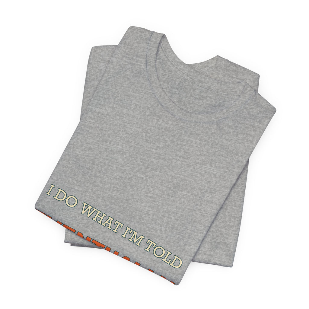 I Do What I'm Told Eventually T-Shirt — Funny Vintage Sarcasm Tee