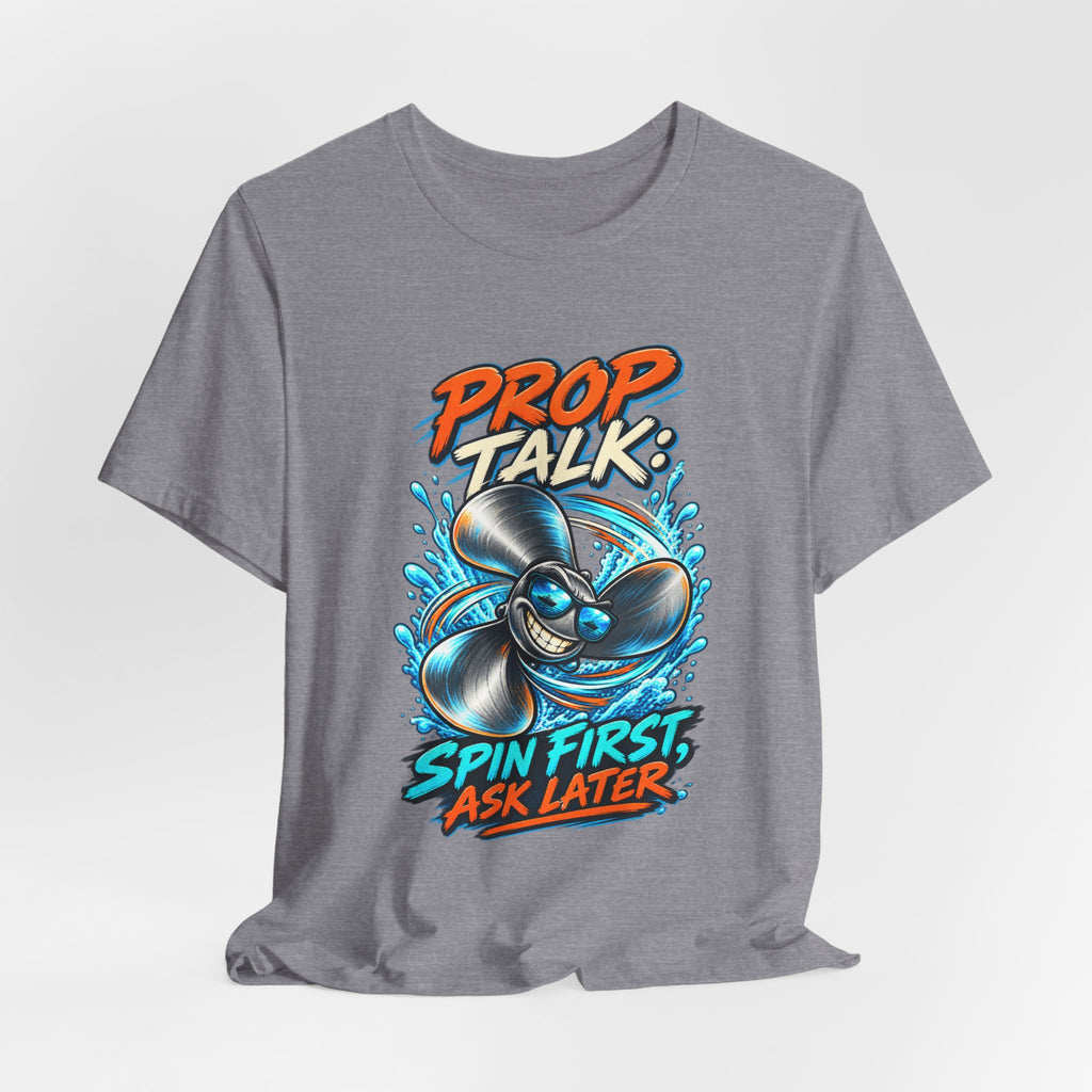 Prop Talk Spin First Ask Later T-Shirt – Playful Propeller Humor Tee