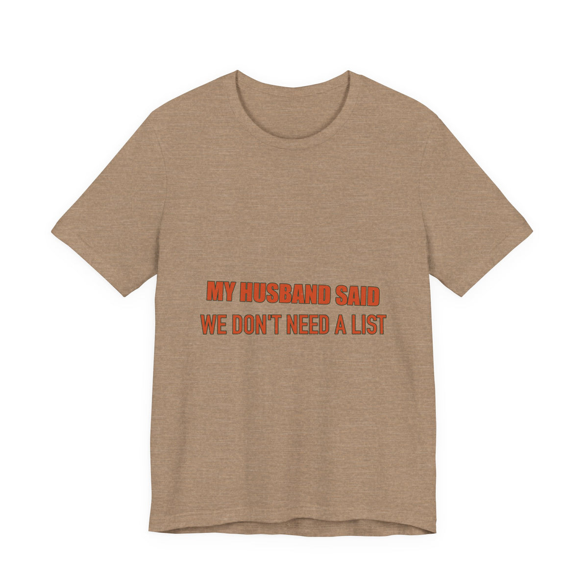 My Husband Said We Don't Need a List T-Shirt — Funny Marriage Humor Tee