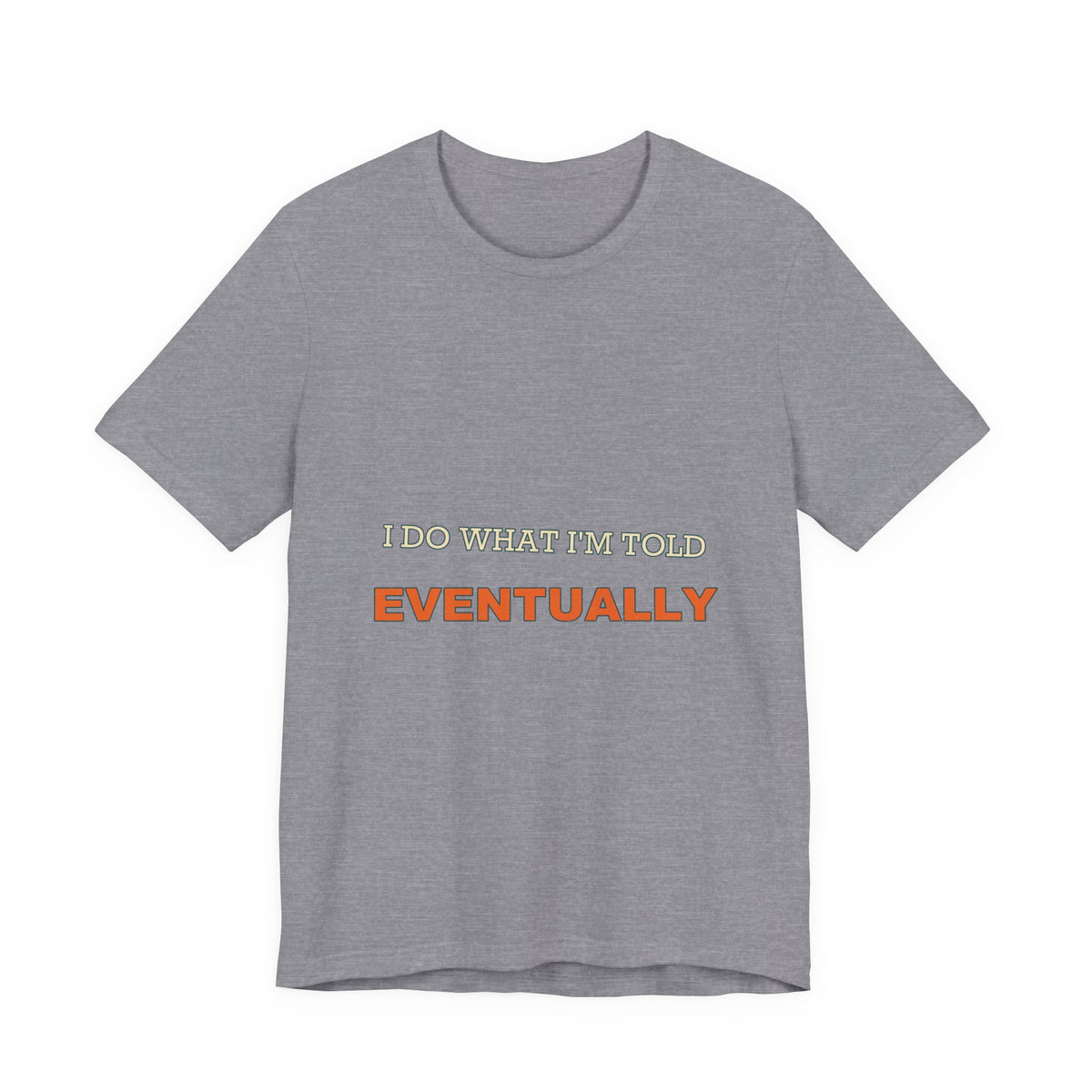 I Do What I'm Told Eventually T-Shirt — Funny Vintage Sarcasm Tee