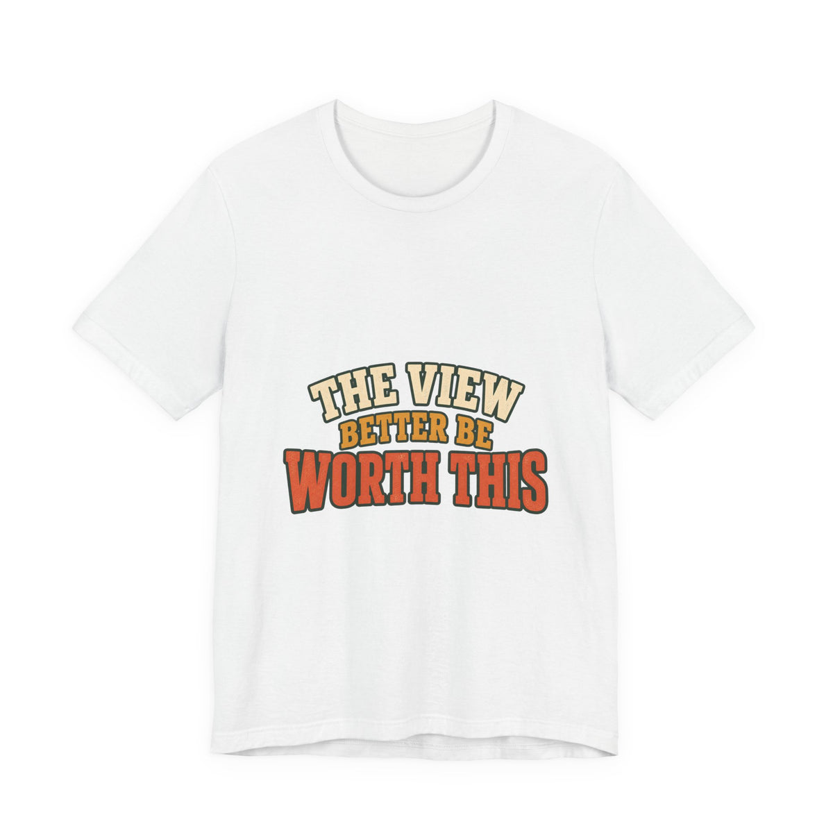 The View Better Be Worth This T-Shirt — Funny Vintage Adventure Quote Tee
