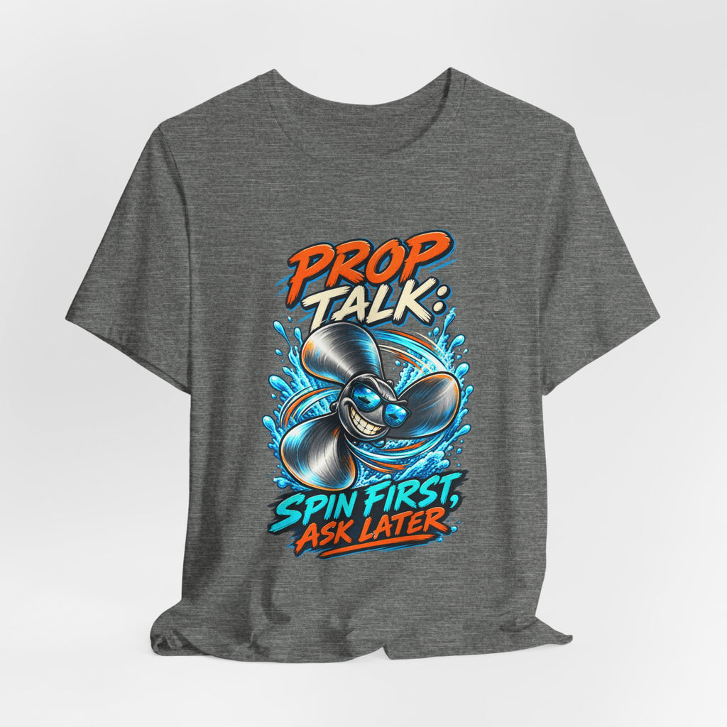 Prop Talk Spin First Ask Later T-Shirt – Playful Propeller Humor Tee