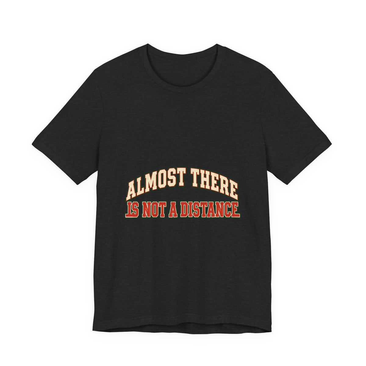 Almost There Is Not a Distance T-Shirt — Vintage Motivational Typography Tee