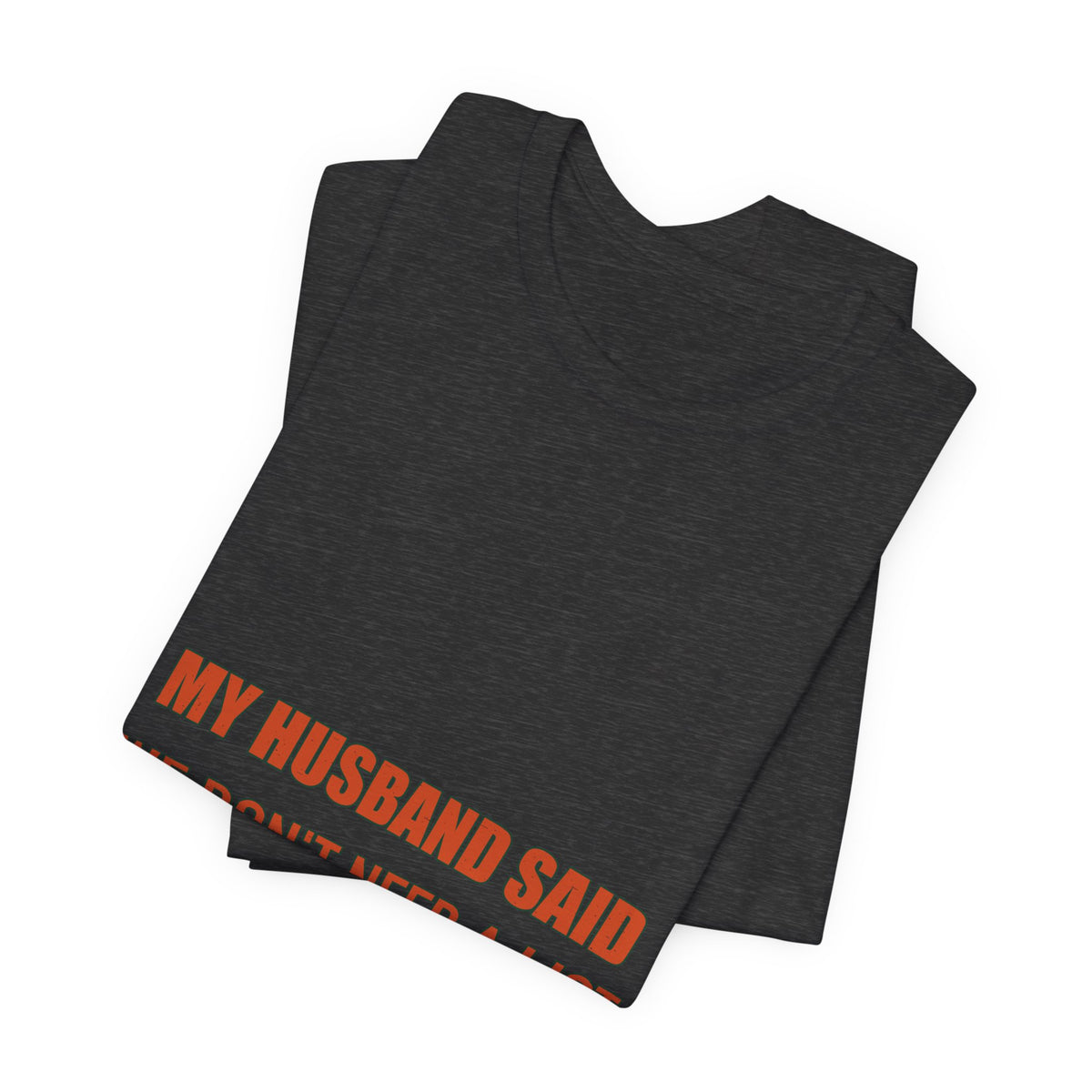 My Husband Said We Don't Need a List T-Shirt — Funny Marriage Humor Tee