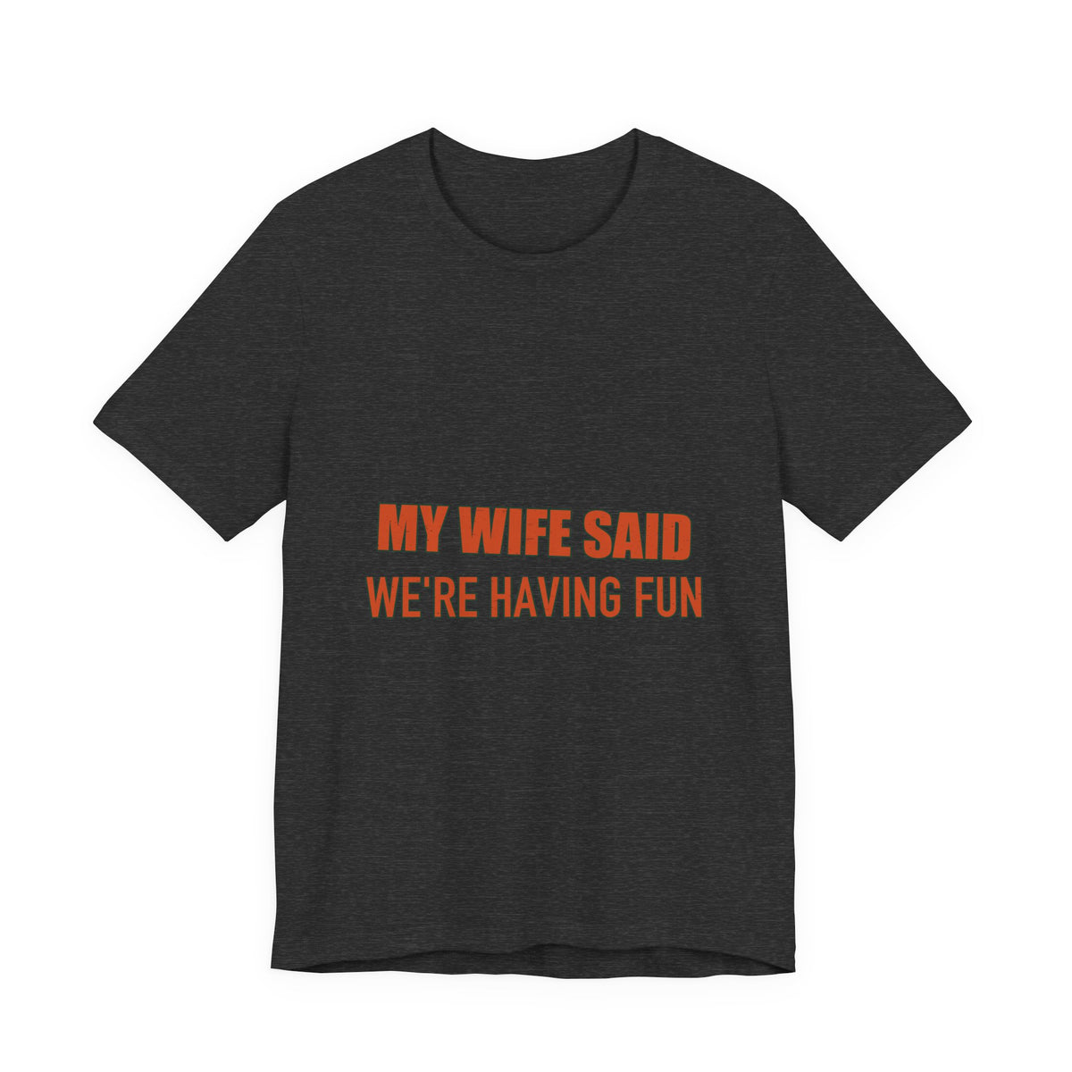 My Wife Said We're Having Fun T-Shirt — Funny Marriage Humor Tee