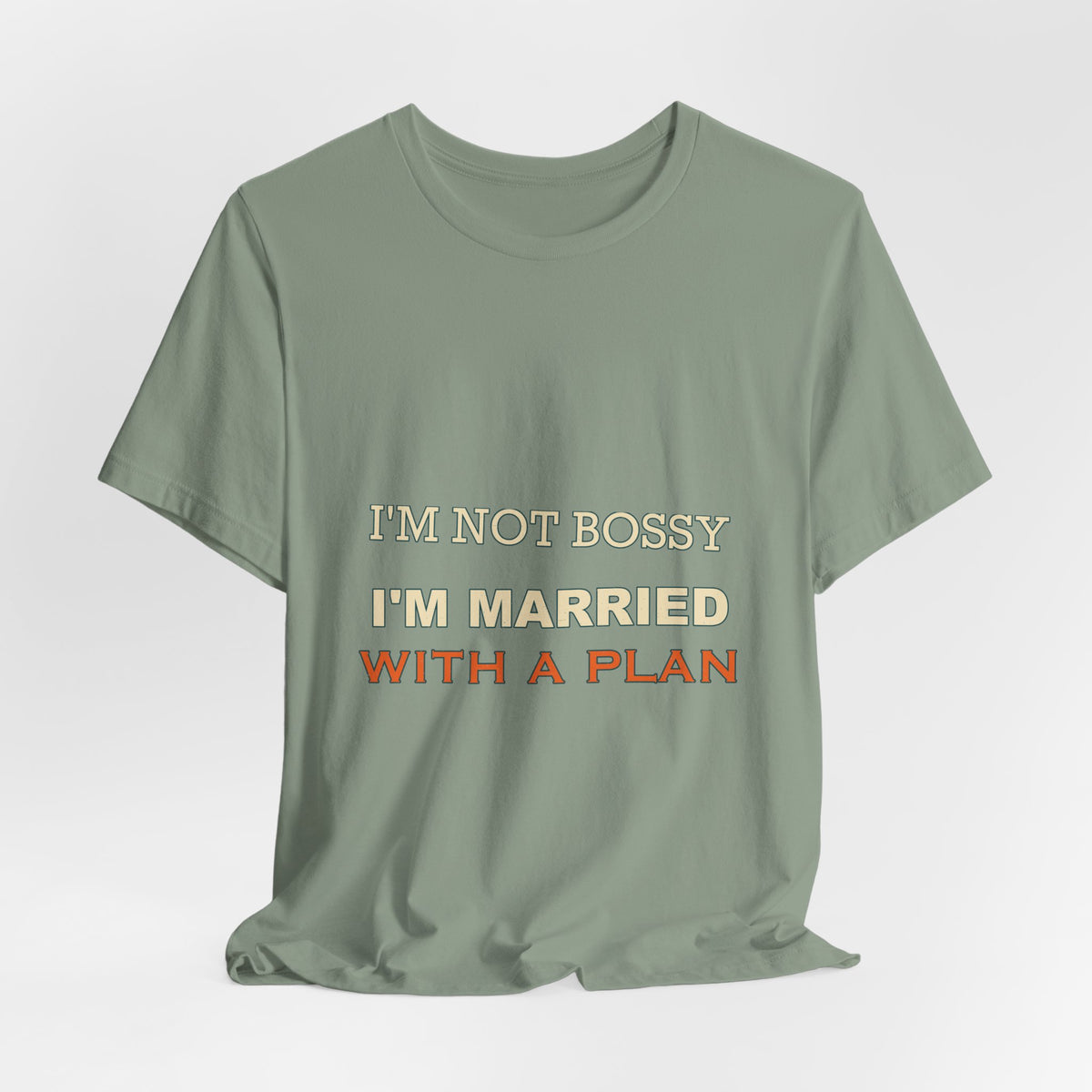 I'm Not Bossy I'm Married With a Plan T-Shirt — Funny Marriage Humor Tee