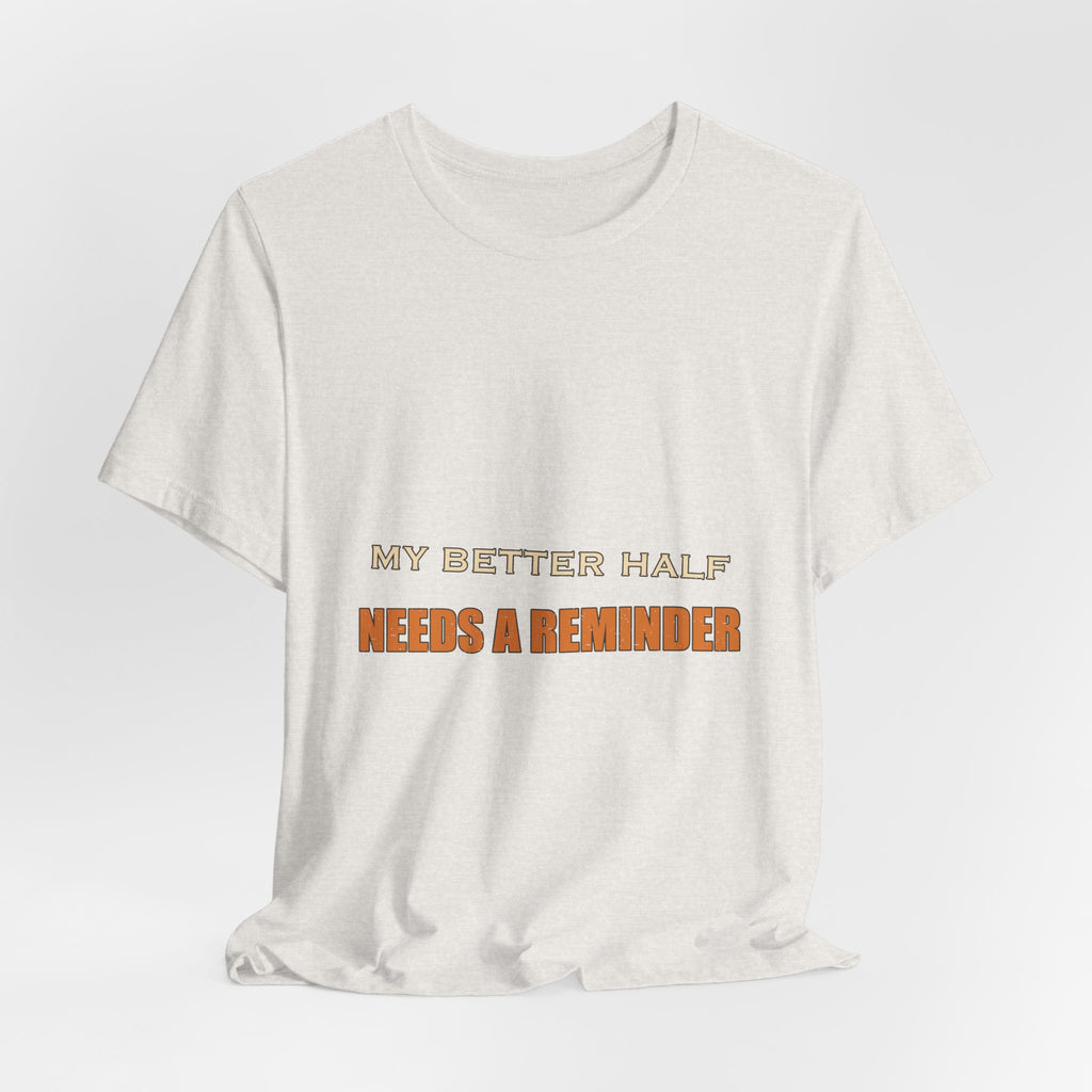 My Better Half Needs a Reminder T-Shirt — Funny Relationship Humor Tee