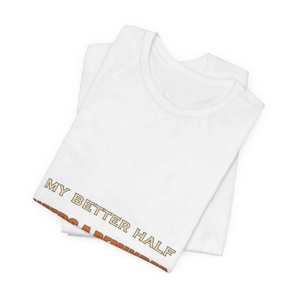 My Better Half Needs a Reminder T-Shirt — Funny Relationship Humor Tee