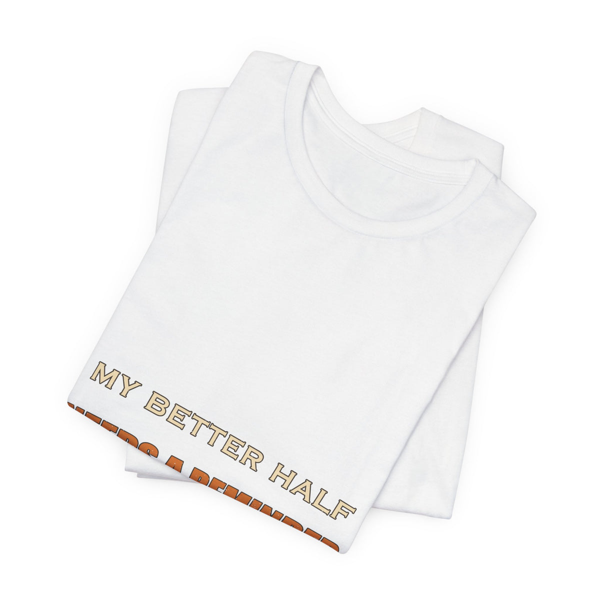 My Better Half Needs a Reminder T-Shirt — Funny Relationship Humor Tee