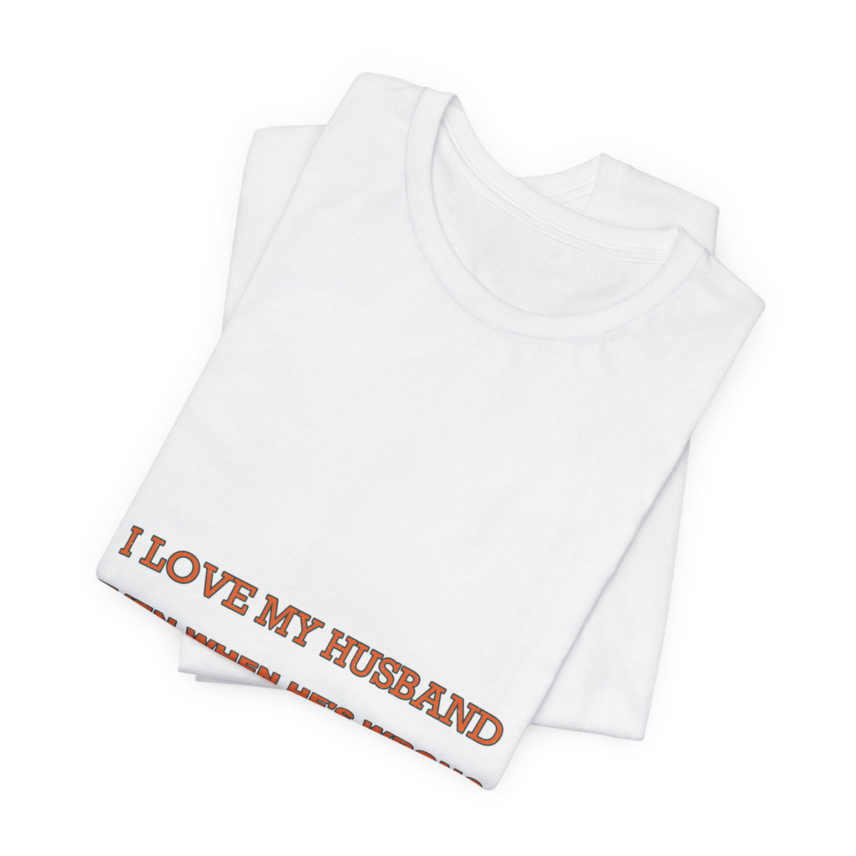 I Love My Husband Even When He's Wrong T-Shirt — Funny Marriage Humor Tee